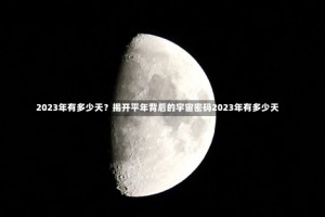 2023年有多少天？揭开平年背后的宇宙密码2023年有多少天