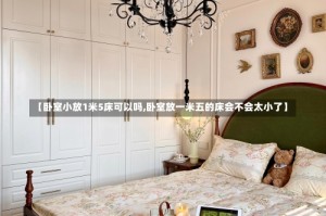 【卧室小放1米5床可以吗,卧室放一米五的床会不会太小了】