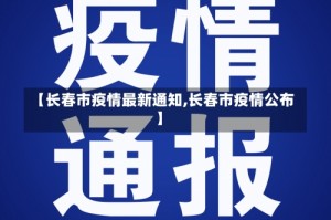 【长春市疫情最新通知,长春市疫情公布】