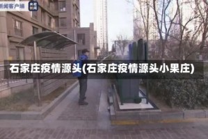 石家庄疫情源头(石家庄疫情源头小果庄)