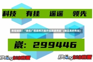 教程辅助！“微乐广西麻将万能开挂器通用版”(确实真的有挂)