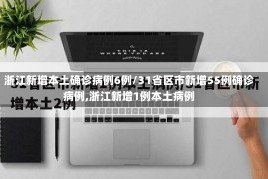 浙江新增本土确诊病例6例/31省区市新增55例确诊病例,浙江新增1例本土病例