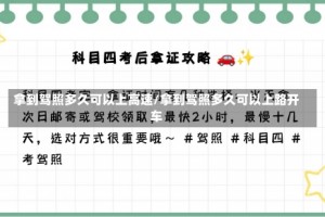 拿到驾照多久可以上高速/拿到驾照多久可以上路开车