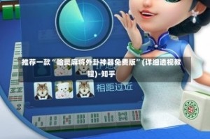 推荐一款“哈灵麻将外卦神器免费版”(详细透视教程)-知乎