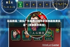 实操教程“微乐广东麻将小程序必赢神器免费安装”(原来真的有挂)