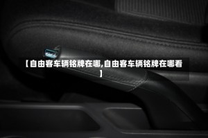 【自由客车辆铭牌在哪,自由客车辆铭牌在哪看】