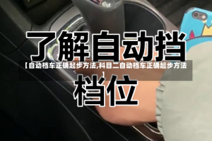 【自动档车正确起步方法,科目二自动档车正确起步方法】