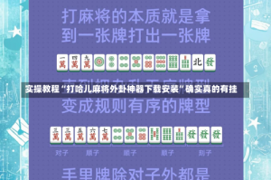 实操教程“打哈儿麻将外卦神器下载安装”确实真的有挂