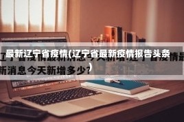 最新辽宁省疫情(辽宁省最新疫情报告头条)