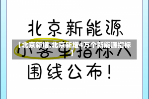 【北京新增,北京新增4万个新能源指标】