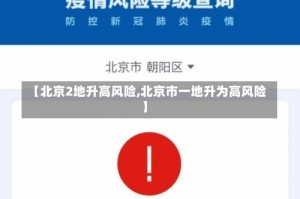 【北京2地升高风险,北京市一地升为高风险】