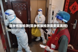 回乡核酸检测(回乡核酸检测需要隔离吗)