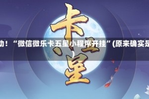 教程辅助！“微信微乐卡五星小程序开挂”(原来确实是有挂)