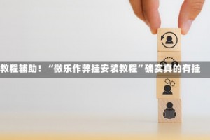 教程辅助！“微乐作弊挂安装教程”确实真的有挂