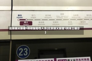 北京顺义新增1例核酸阳性人员(北京顺义新增1例本土确诊)