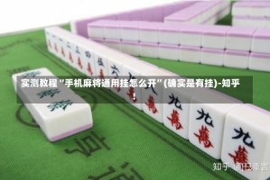 实测教程“手机麻将通用挂怎么开”(确实是有挂)-知乎!