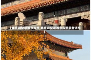 【北京调整进返京政策,北京调整进返京政策最新消息】