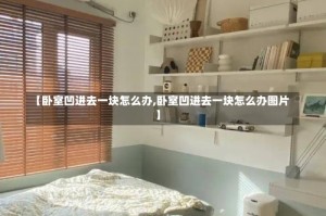 【卧室凹进去一块怎么办,卧室凹进去一块怎么办图片】