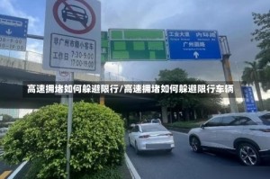 高速拥堵如何躲避限行/高速拥堵如何躲避限行车辆