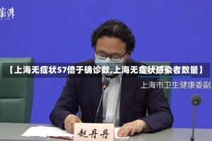 【上海无症状57倍于确诊数,上海无症状感染者数量】