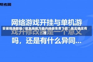 安装程序教程“微友麻将万能开挂器免费下载”其实确实有挂