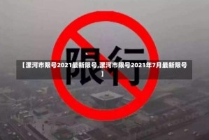 【漯河市限号2021最新限号,漯河市限号2021年7月最新限号】