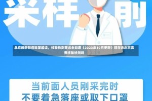 北京最新防疫政策解读，核酸检测要求全知道（2023年10月更新）现在去北京需要核酸检测吗