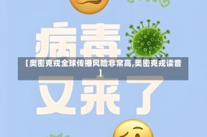 【奥密克戎全球传播风险非常高,奥密克戎读音】