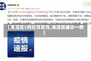 【海淀现5例初筛阳性,海淀区确诊一例】