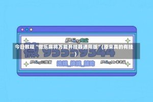 今日教程“微乐麻将万能开挂器通用版”(原来真的有挂)