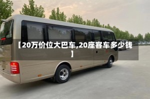 【20万价位大巴车,20座客车多少钱】