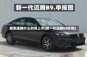 新款速腾什么时候上市(新一代迈腾b9价格)