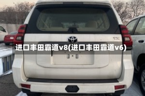 进口丰田霸道v8(进口丰田霸道v6)