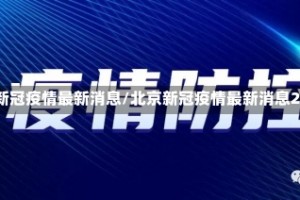 北京新冠疫情最新消息/北京新冠疫情最新消息2020