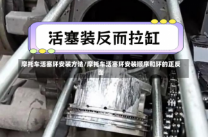 摩托车活塞环安装方法/摩托车活塞环安装顺序和环的正反面