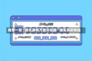 推荐一款“微乐麻将万能开挂器”确实真的有挂