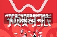 分享干货“微乐辅助神器开挂教程”(其实确实有挂)-知乎