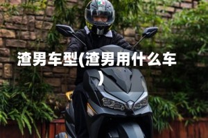 渣男车型(渣男用什么车)