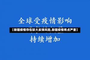 【新疆疫情存在较大反弹风险,新疆疫情有点严重】