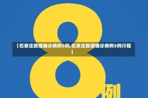 【石家庄新增确诊病例5例,石家庄新增确诊病例5例行程】