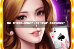 推荐一款“微信开心泉州麻将外卦神器下载安装”(原来确实是有插件)