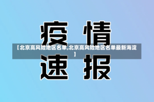 【北京高风险地区名单,北京高风险地区名单最新海淀】