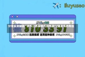 分享实测辅助“微乐江苏麻将开挂神器”(确实真的有挂)