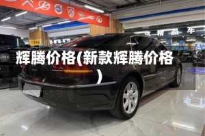 辉腾价格(新款辉腾价格)