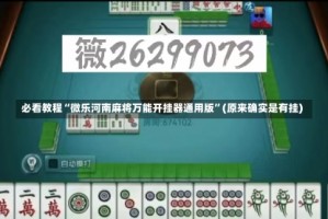 必看教程“微乐河南麻将万能开挂器通用版”(原来确实是有挂)