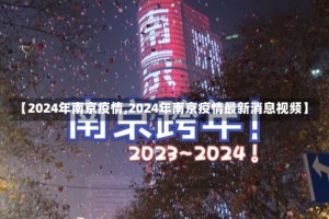 【2024年南京疫情,2024年南京疫情最新消息视频】