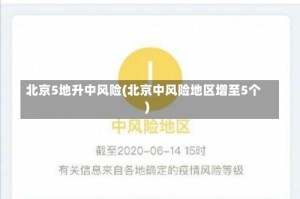 北京5地升中风险(北京中风险地区增至5个)