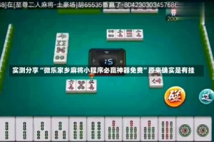 实测分享“微乐家乡麻将小程序必赢神器免费”原来确实是有挂