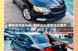 斯柯达汽车4s店/斯柯达4s店在什么地方