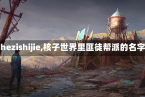 【hezishijie,核子世界里匪徒帮派的名字】